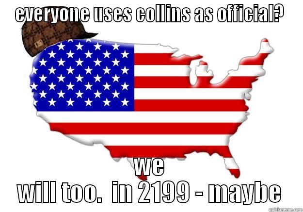 EVERYONE USES COLLINS AS OFFICIAL? WE WILL TOO.  IN 2199 - MAYBE Scumbag america