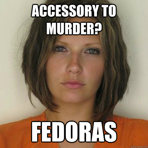 accessory to murder? fedoras  Attractive Convict