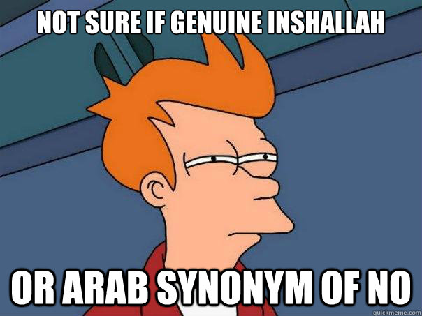 Not sure if genuine inshallah or arab synonym of no - Not sure if genuine inshallah or arab synonym of no  Futurama Fry