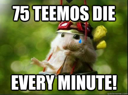 75 Teemos die every MINute! - 75 Teemos die every MINute!  dead teemo