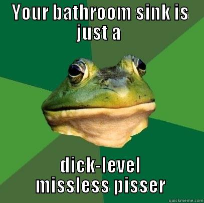 YOUR BATHROOM SINK IS JUST A  DICK-LEVEL MISSLESS PISSER Foul Bachelor Frog