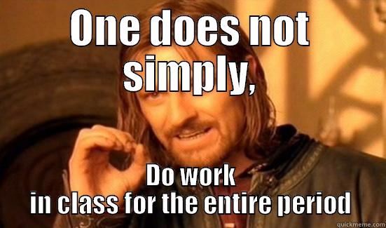 ONE DOES NOT SIMPLY, DO WORK IN CLASS FOR THE ENTIRE PERIOD Boromir