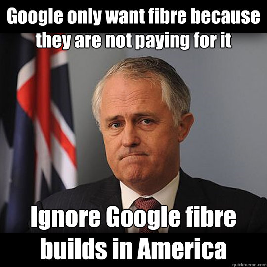 Google only want fibre because they are not paying for it Ignore Google fibre builds in America  Turnbull