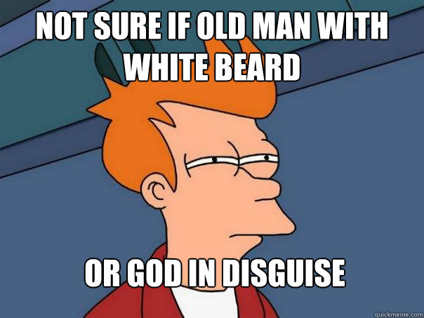 Not sure if old man with white beard Or god in disguise  Futurama Fry