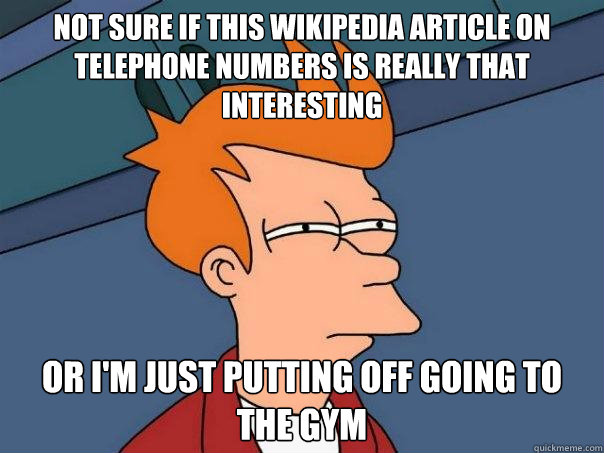 not sure if this wikipedia article on telephone numbers is really that interesting Or I'm just putting off going to the gym  Futurama Fry