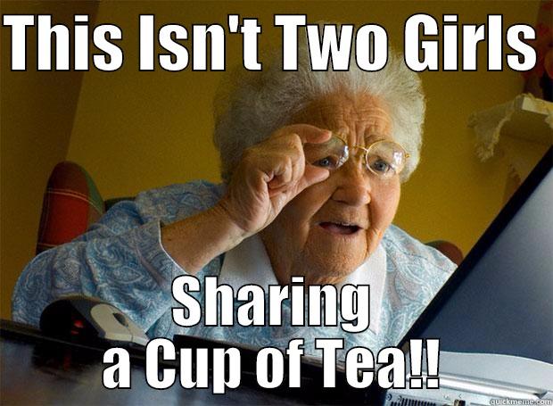 THIS ISN'T TWO GIRLS  SHARING A CUP OF TEA!! Grandma finds the Internet