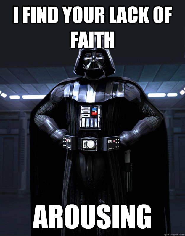 i find your lack of faith arousing - i find your lack of faith arousing  Darth Vader