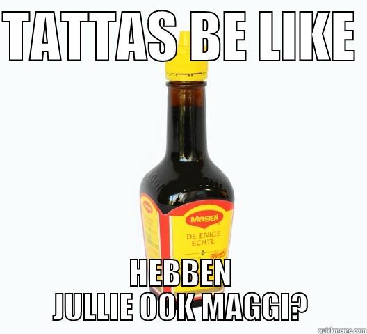 TATTAS BE LIKE  HEBBEN JULLIE OOK MAGGI? Misc