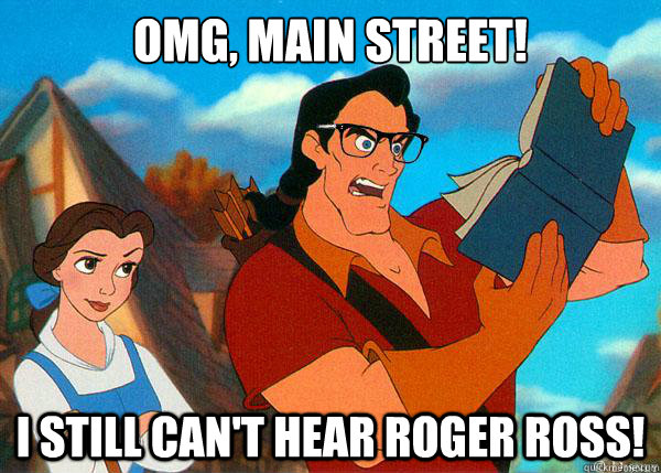 OMG, Main Street! I still can't hear Roger Ross!  Hipster Gaston