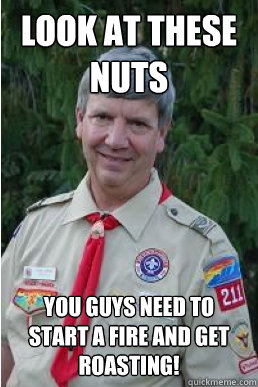 Look at these nuts You guys need to start a fire and get roasting!  Harmless Scout Leader