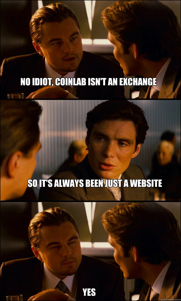 No idiot, Coinlab isn't an exchange So it's always been just a website  Yes  Inception