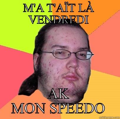 M'A T'AÏT LÀ VENDREDI AK MON SPEEDO Butthurt Dweller