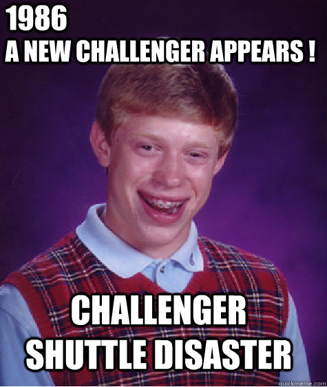 A new challenger appears ! challenger shuttle disaster 1986 - A new challenger appears ! challenger shuttle disaster 1986  Bad Luck Brian