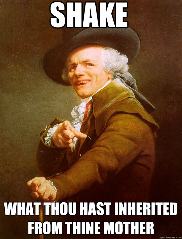 shake what thou hast inherited from thine mother - shake what thou hast inherited from thine mother  Joseph Ducreux