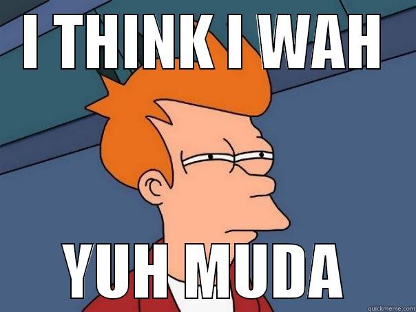 I THINK I WAH YUH MUDA Futurama Fry