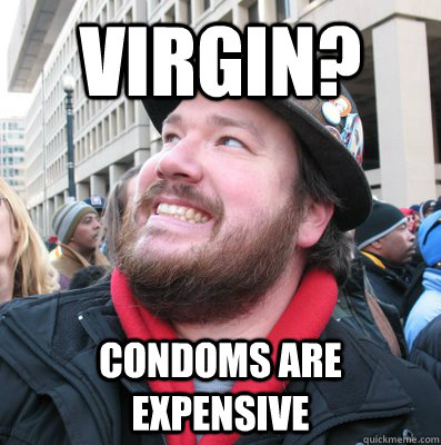 virgin? condoms are expensive  