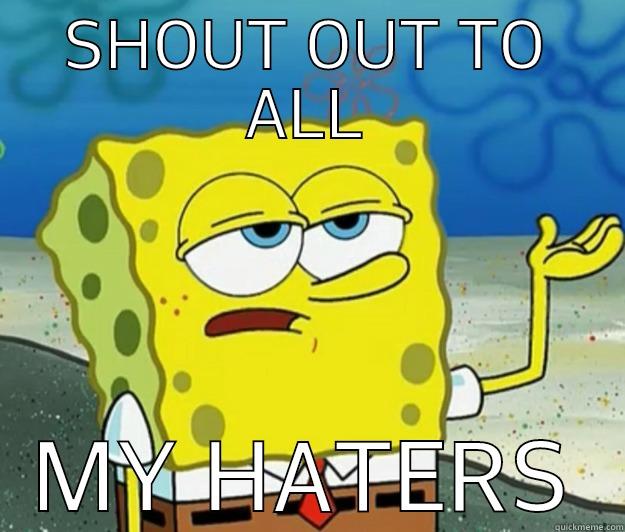 From all us at Bikini Bottom - SHOUT OUT TO ALL MY HATERS Tough Spongebob