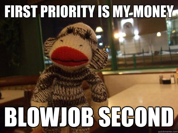 first priority is my money blowjob second  