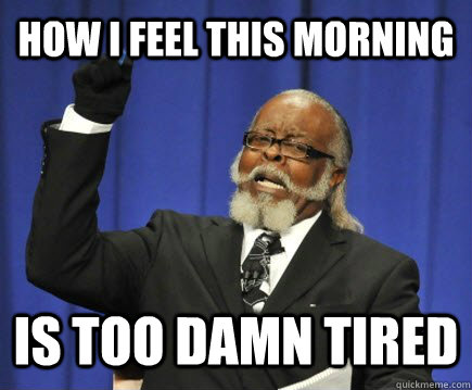 how i feel this morning is too damn tired  Too Damn High