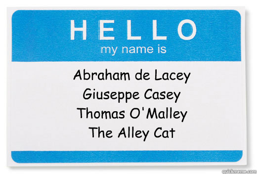 Abraham de Lacey
Giuseppe Casey
Thomas O'Malley
The Alley Cat  