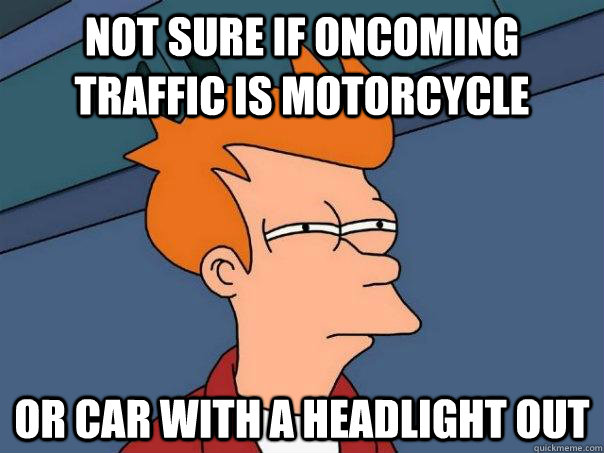 Not sure if oncoming traffic is motorcycle or car with a headlight out  Futurama Fry