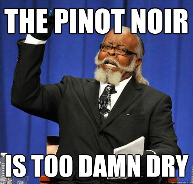 the pinot noir Is too damn dry - the pinot noir Is too damn dry  Jimmy McMillan