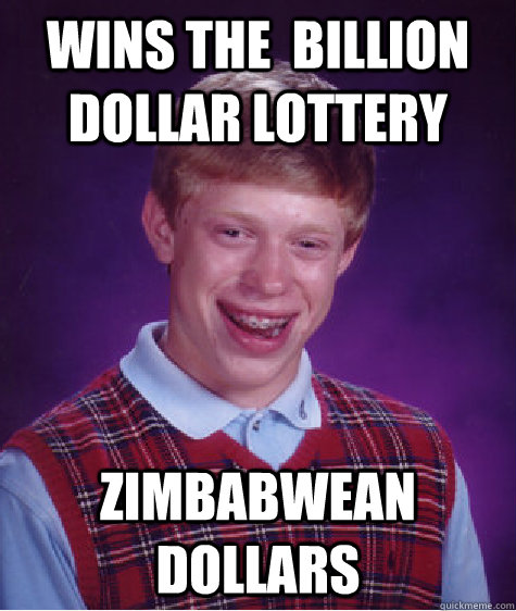 wins the  billion dollar lottery  zimbabwean dollars  Bad Luck Brian