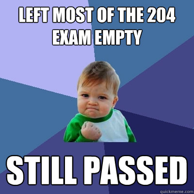 Left most of the 204 exam empty STILL PASSED - Left most of the 204 exam empty STILL PASSED  Success Kid