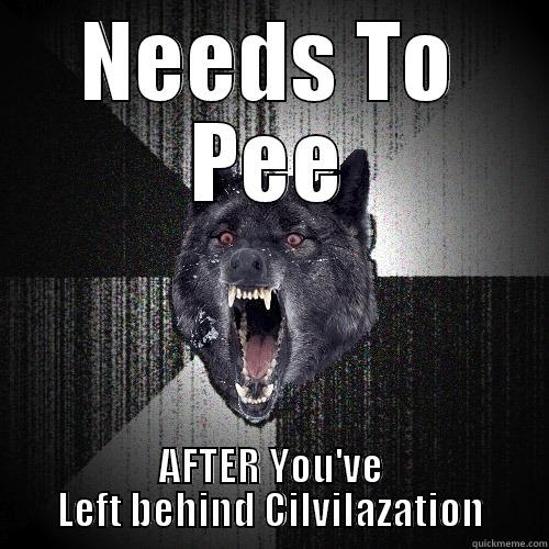 NEEDS TO PEE AFTER YOU'VE LEFT BEHIND CILVILAZATION Insanity Wolf