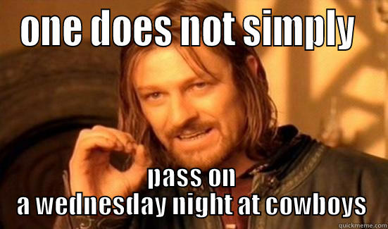 ONE DOES NOT SIMPLY  PASS ON A WEDNESDAY NIGHT AT COWBOYS Boromir