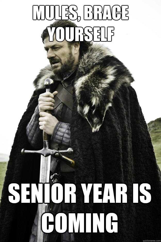 Mules, brace yourself senior year is coming  Winter is coming