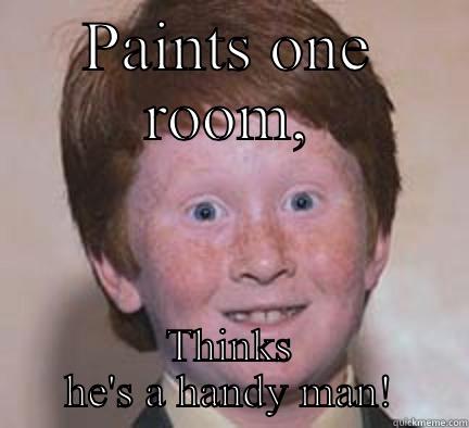 PAINTS ONE ROOM, THINKS HE'S A HANDY MAN! Over Confident Ginger