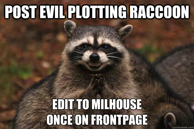 Post Evil Plotting raccoon Edit to Milhouse
once on frontpage  Evil Plotting Raccoon