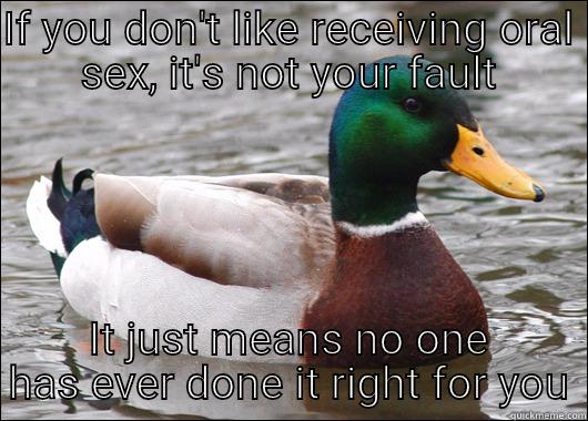 IF YOU DON'T LIKE RECEIVING ORAL SEX, IT'S NOT YOUR FAULT IT JUST MEANS NO ONE HAS EVER DONE IT RIGHT FOR YOU Actual Advice Mallard