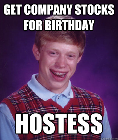 get company stocks for birthday hostess  Bad Luck Brian