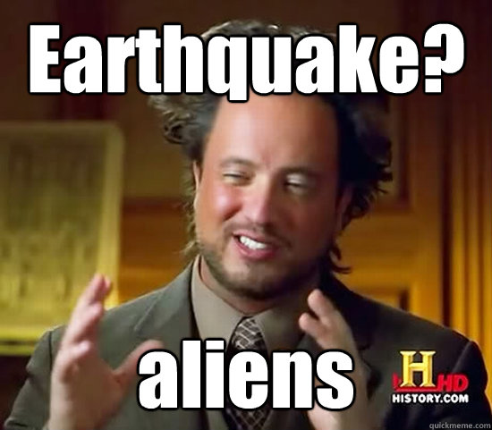 Earthquake? aliens  Ancient Aliens