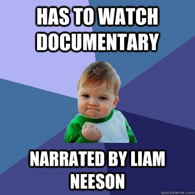 Has to watch documentary narrated by liam neeson  Success Kid