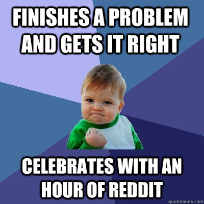 Finishes a problem and gets it right celebrates with an hour of reddit  Success Kid