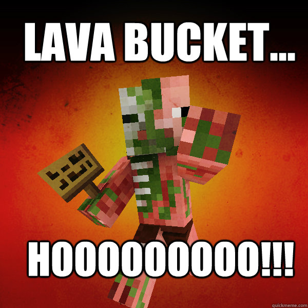 Lava Bucket... Hooooooooo!!! Caption 3 goes here  Zombie Pigman Zisteau