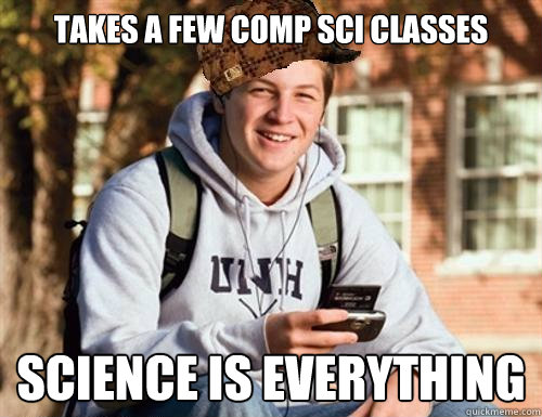 takes a few comp sci classes science is everything - takes a few comp sci classes science is everything  College Freshman