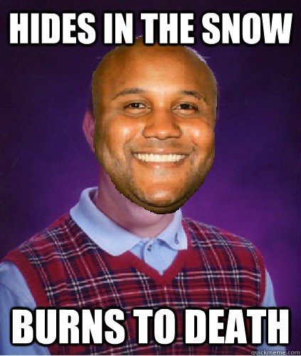 Hides in the snow Burns to death  