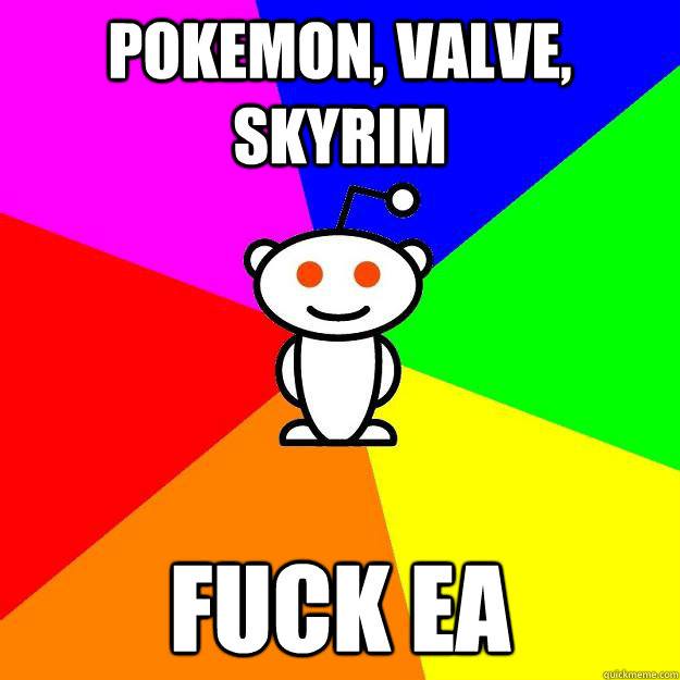 Pokemon, valve, skyrim fuck ea  Reddit Alien