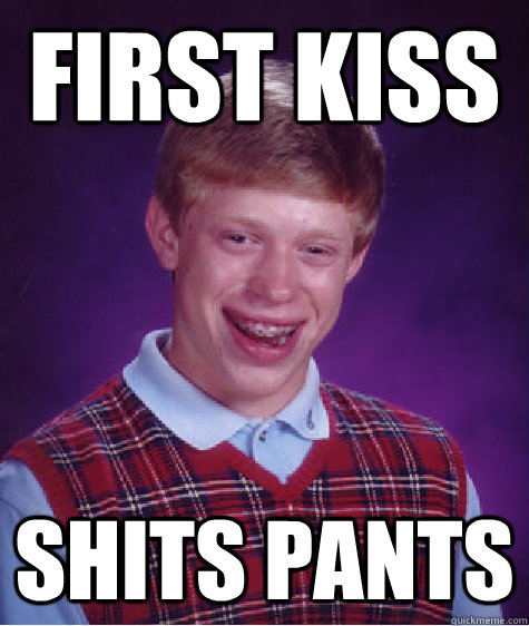 First kiss shits pants  Bad Luck Brian