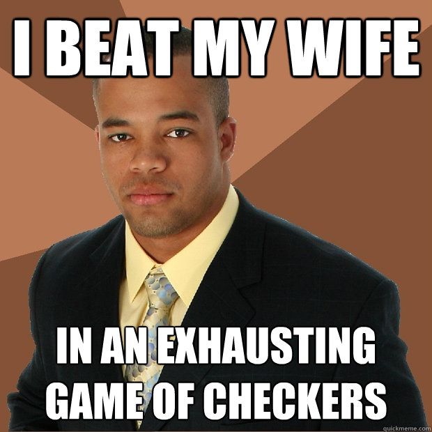 I BEAT MY WIFE IN AN EXHAUSTING GAME OF CHECKERS  Successful Black Man