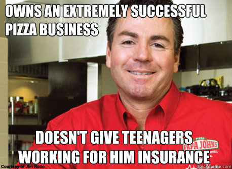 Owns an extremely successful pizza business doesn't give teenagers working for him insurance  Scumbag John Schnatter