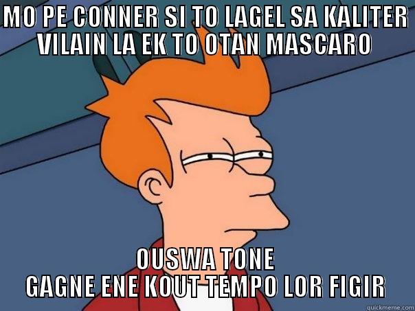 MO PE CONNER SI TO LAGEL SA KALITER VILAIN LA EK TO OTAN MASCARO OUSWA TONE GAGNE ENE KOUT TEMPO LOR FIGIR Futurama Fry