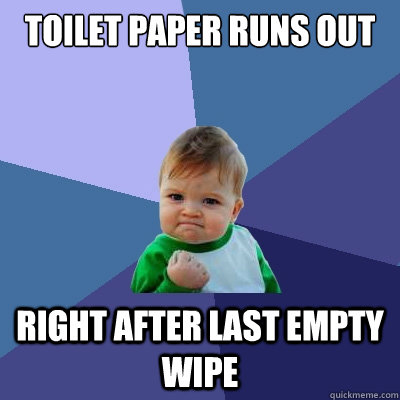 toilet paper runs out right after last empty wipe  Success Kid