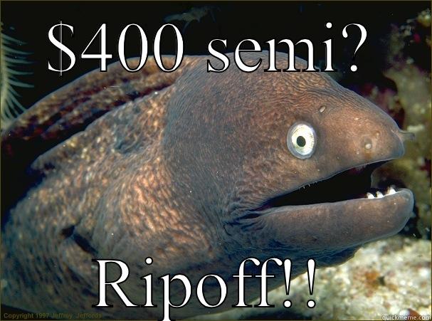 $400 SEMI? RIPOFF!! Bad Joke Eel