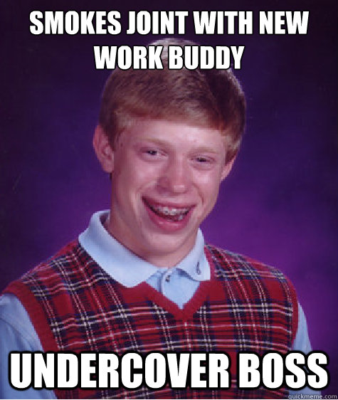 SMOKES JOINT WITH NEW WORK BUDDY UNDERCOVER BOSS  Bad Luck Brian