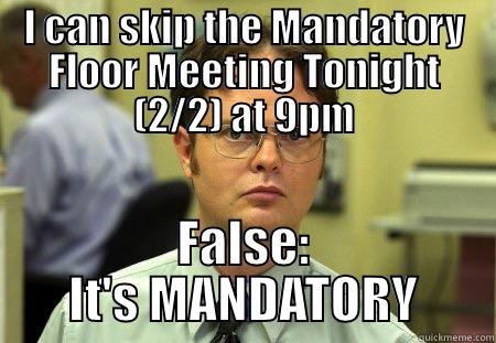 I CAN SKIP THE MANDATORY FLOOR MEETING TONIGHT (2/2) AT 9PM FALSE: IT'S MANDATORY Schrute